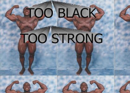 Too Black. Too Strong