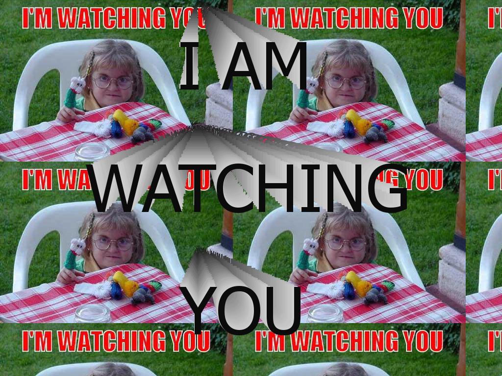 Iamwatchingyouretard