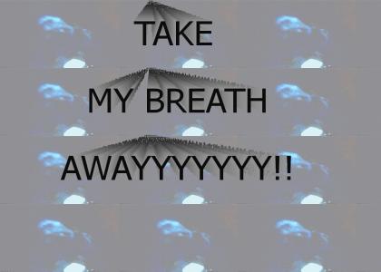 Take My Breath Away...