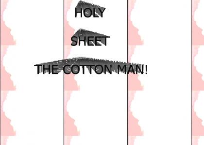 the cotton man cometh!