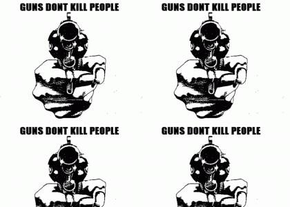 Guns dont kill people...