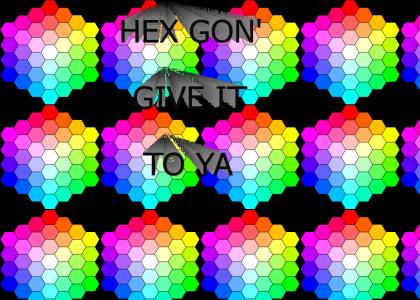 HEX gon give it to ya