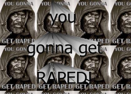 you gonna get raped