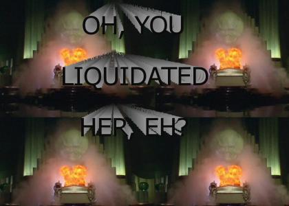 OH, YOU LIQUIDATED HER, EH?
