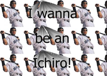 I wanna be an Ichiro!