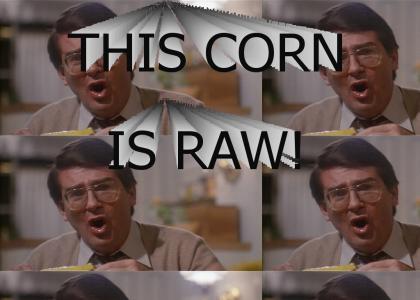 This Corn is Raw!