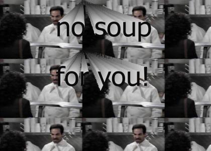 no soup for you!