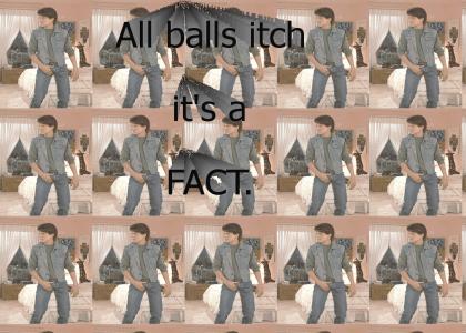 All Balls Itch, It's A Fact.