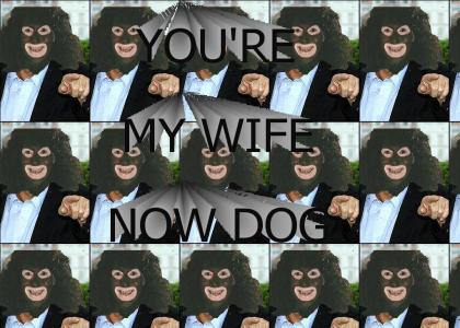 YOU'RE MY WIFE NOW DOG
