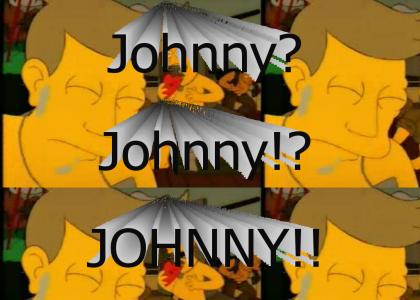 Johnny? Johnny!?