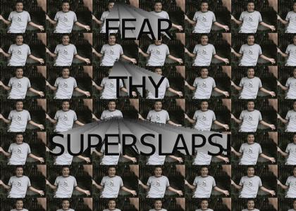 Fear Thy superslap!