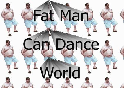 Fat Man Can Dance World