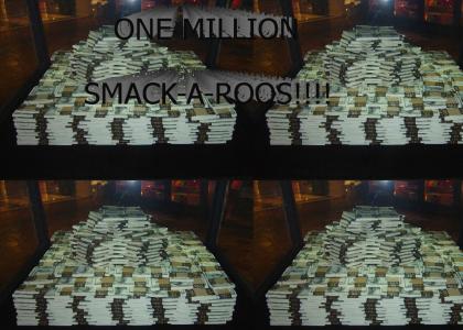 ONE-MILLION SMACK-A-ROOS!!!!