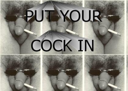 PUT YOUR COCK IN