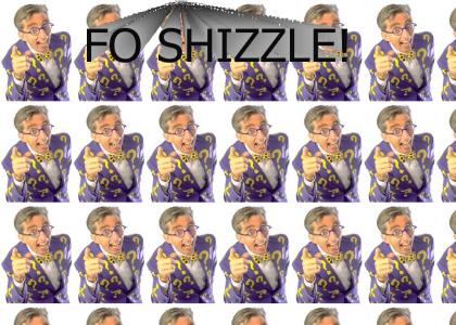 Fo Shizzle!