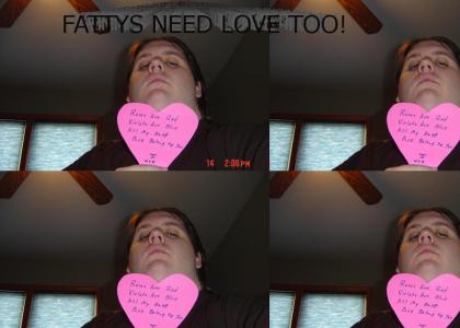 FATTYS NEED LOVE TOO!!!!!