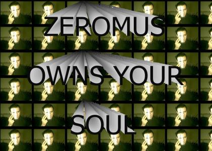 ZEROMUS OWNS YOUR SOUL