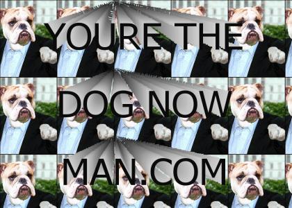 You're the dog now, man.com