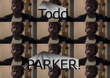 Todd...PARKER! (boogie nights)