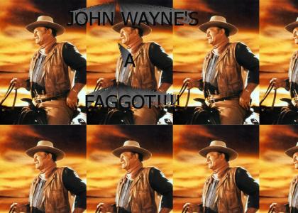 John Wayne's a Faggot!