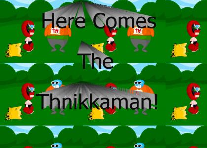 Here Comes The Thnikkaman!