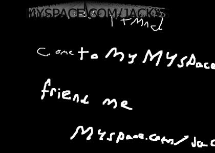 Hey friend me my myspace is outrages