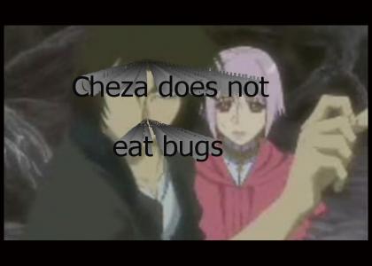 Cheza does not eat bugs