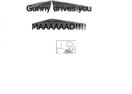 Gunny drives you MAD!