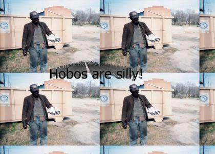 Silly hobo!