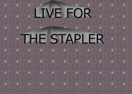 LIVE FOR THE STAPLER!