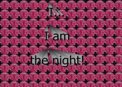I...I am the Night!