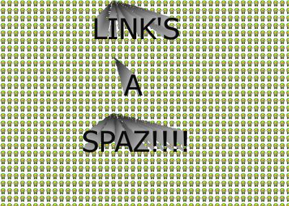 Link's A spaz!