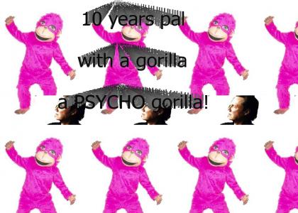 10 years with a psycho gorilla
