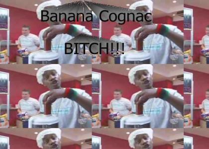 Banana Cognac Bitch!