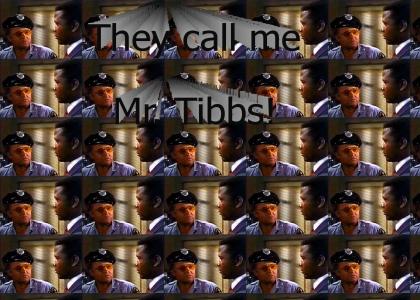 They call me Mr. Tibbs!