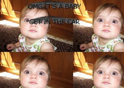 OMG IT'S A BABY GET IN THE CAR