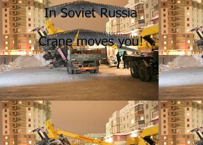 In Soviet Russia, Crane Moves You!