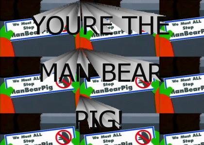 Youre The Man Bear Pig