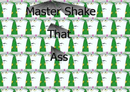 Master Shake that ass