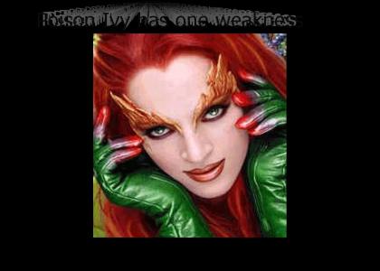 Poison Ivy has one weakness