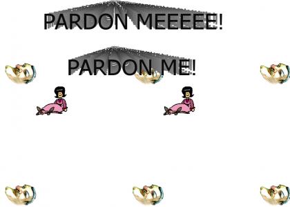 PARDON ME!