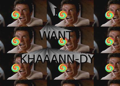 I want Khaaannn-dy!