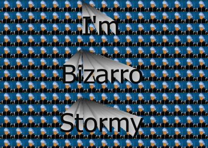 I'm Bizarro Stormy.