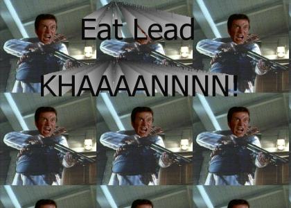 Eat Lead Khan!