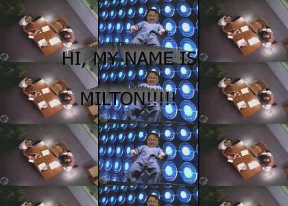 Hi my name is ...Milton.
