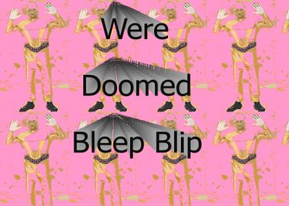 were doomed bleep blip