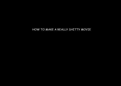 HowTMND: How to make a shitty movie