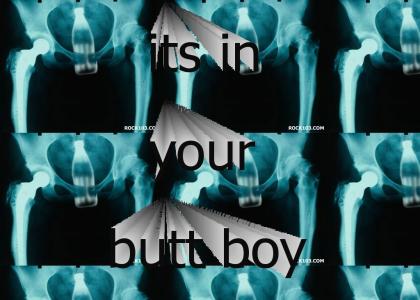 in your butt boy
