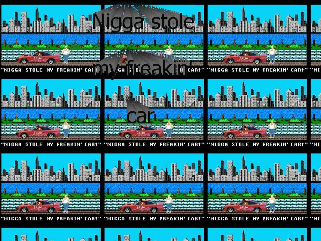 niggastolefreakingcar