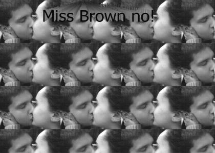 Miss Brown no!